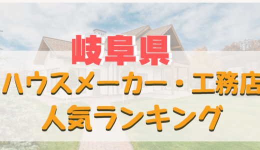 岐阜県おすすめハウスメーカー・工務店ランキング-家を建てるならどこ？信頼出来る住宅メーカー