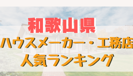 和歌山県のおすすめハウスメーカー・工務店ランキング-家を建てるならどこ？信頼出来る住宅メーカー