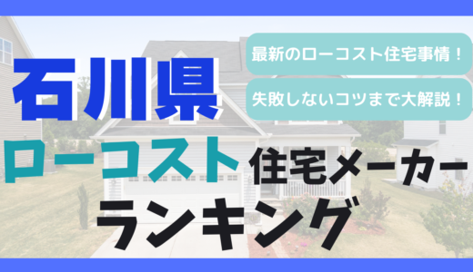 石川県のおすすめローコスト住宅メーカーランキング10選！1,000万円台で平屋や注文住宅を建てる