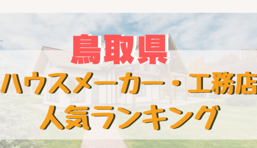 鳥取県ハウスメーカー・工務店ランキング-注文住宅を建てるおすすめ住宅メーカー