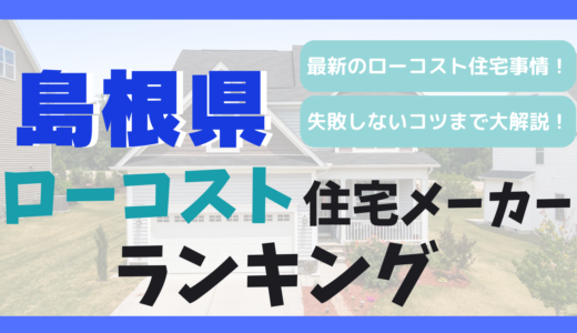 島根県のおすすめローコスト住宅メーカーランキング11選-松江市や出雲市1,000万円台の平屋や注文住宅を建てる