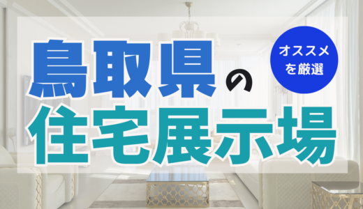 鳥取県でおすすめの住宅展示場ランキング3選！メリット＆デメリットを把握して家を建てるヒントに！